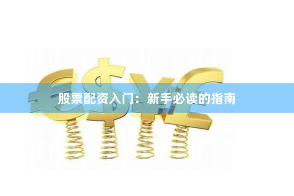 股票配资入门：新手必读的指南
