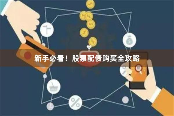 新手必看！股票配债购买全攻略