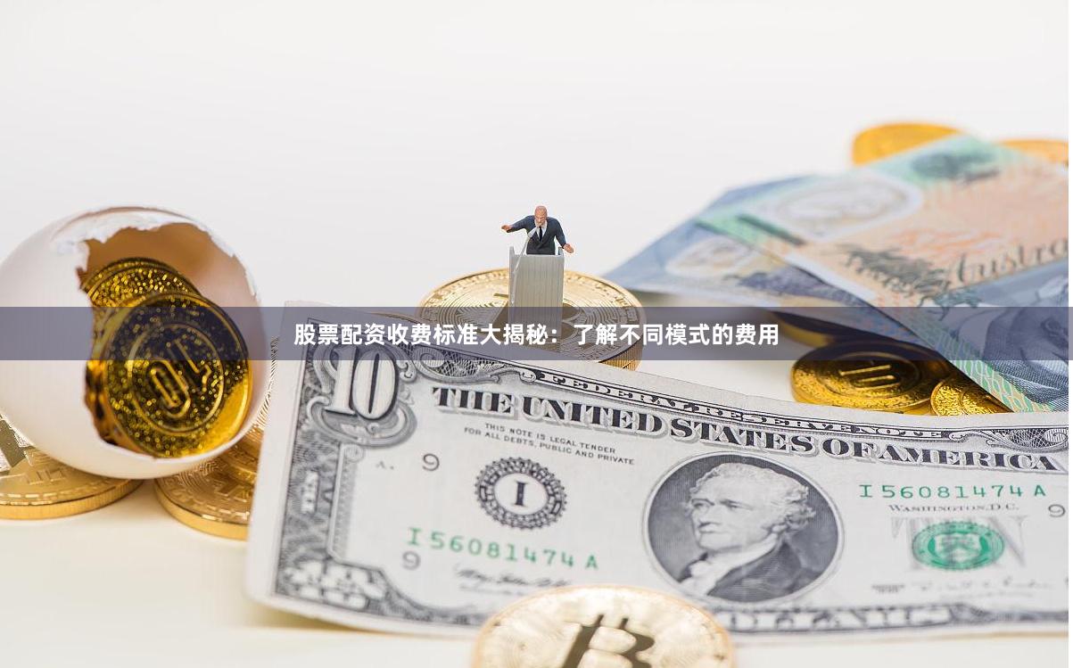 股票配资收费标准大揭秘：了解不同模式的费用
