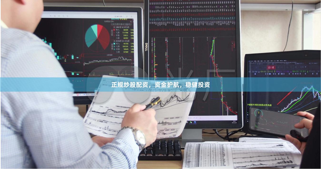 正规炒股配资，资金护航，稳健投资