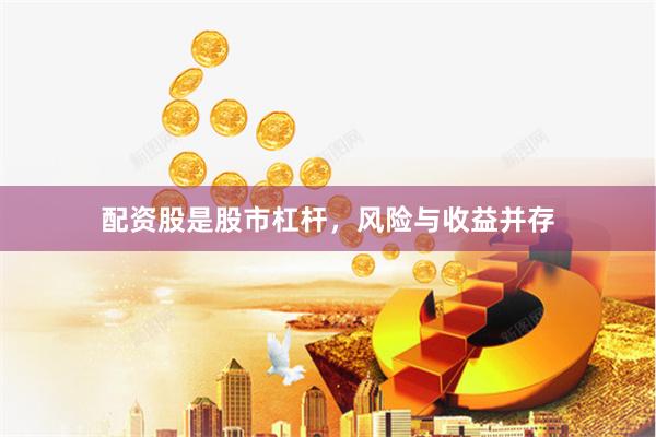 配资股是股市杠杆，风险与收益并存