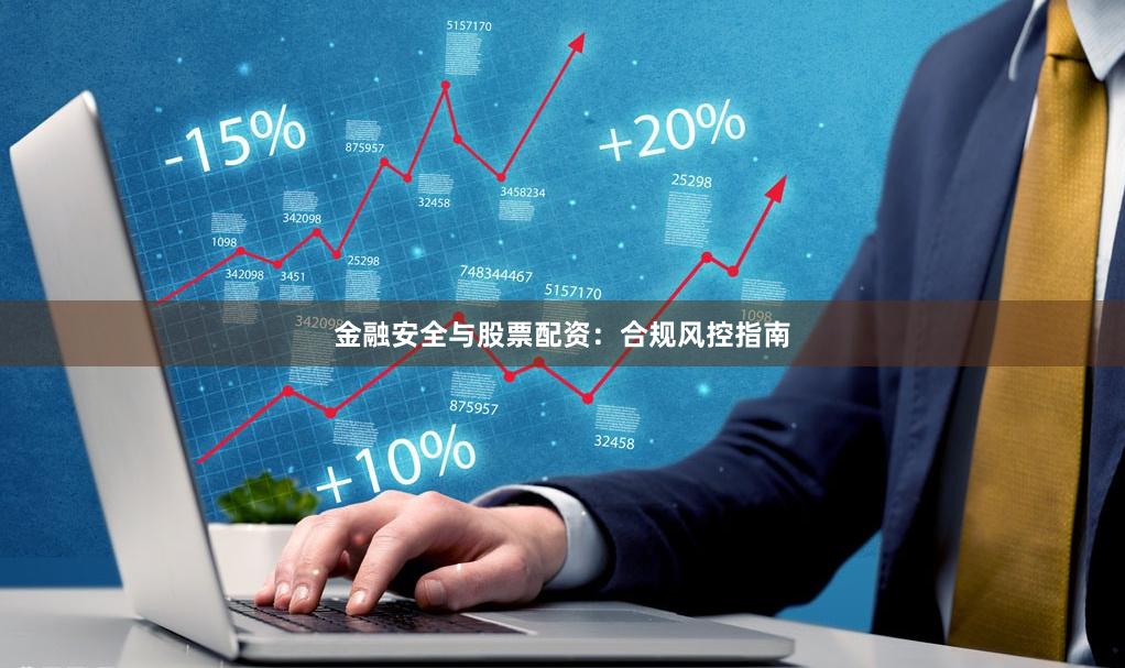 金融安全与股票配资：合规风控指南