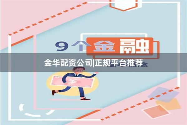 金华配资公司|正规平台推荐