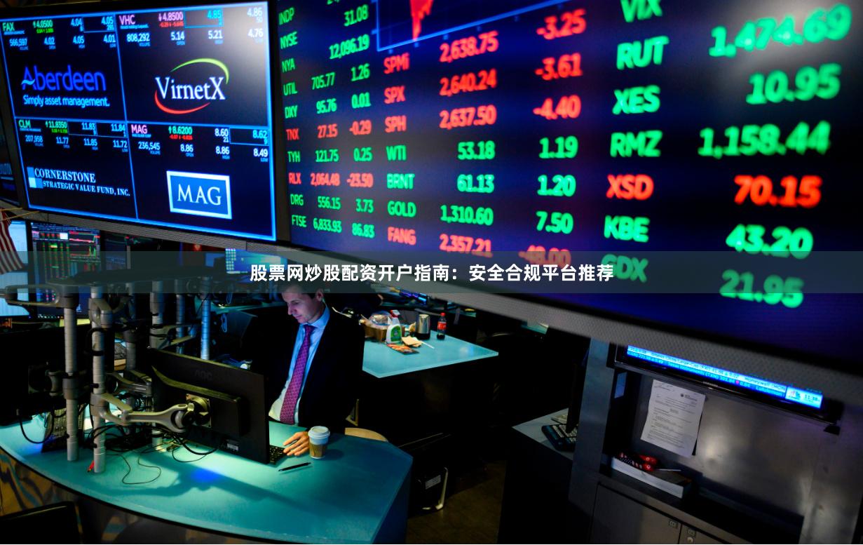 股票网炒股配资开户指南:安全合规平台推荐