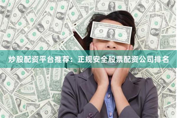 炒股配资平台推荐：正规安全股票配资公司排名