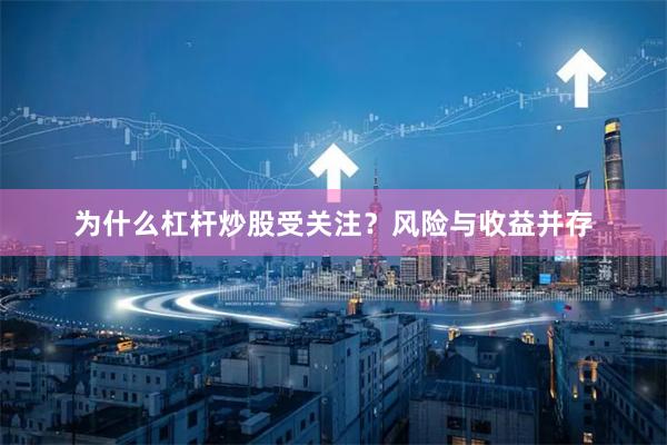 为什么杠杆炒股受关注？风险与收益并存