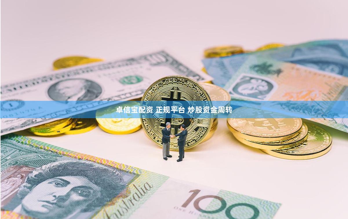 卓信宝配资 正规平台 炒股资金周转
