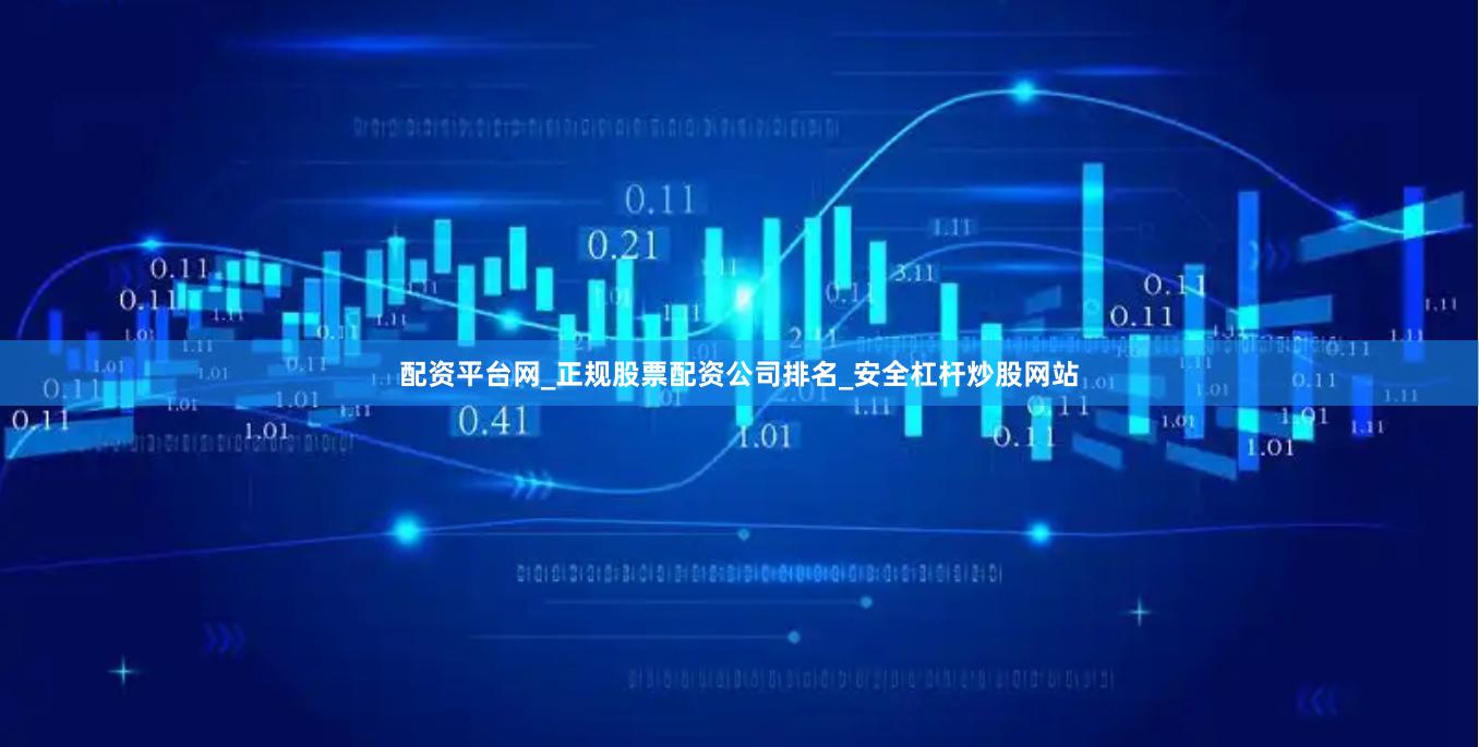 配资平台网_正规股票配资公司排名_安全杠杆炒股网站
