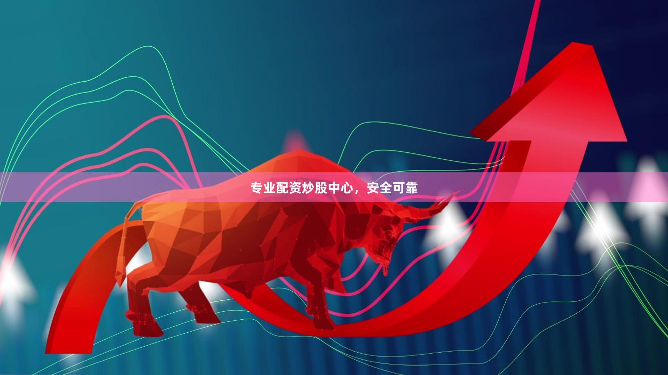 专业配资炒股中心,安全可靠