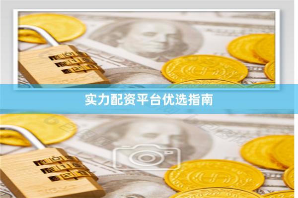 实力配资平台优选指南
