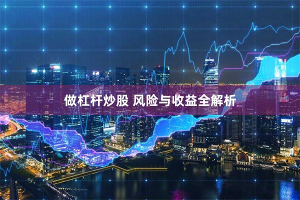做杠杆炒股 风险与收益全解析