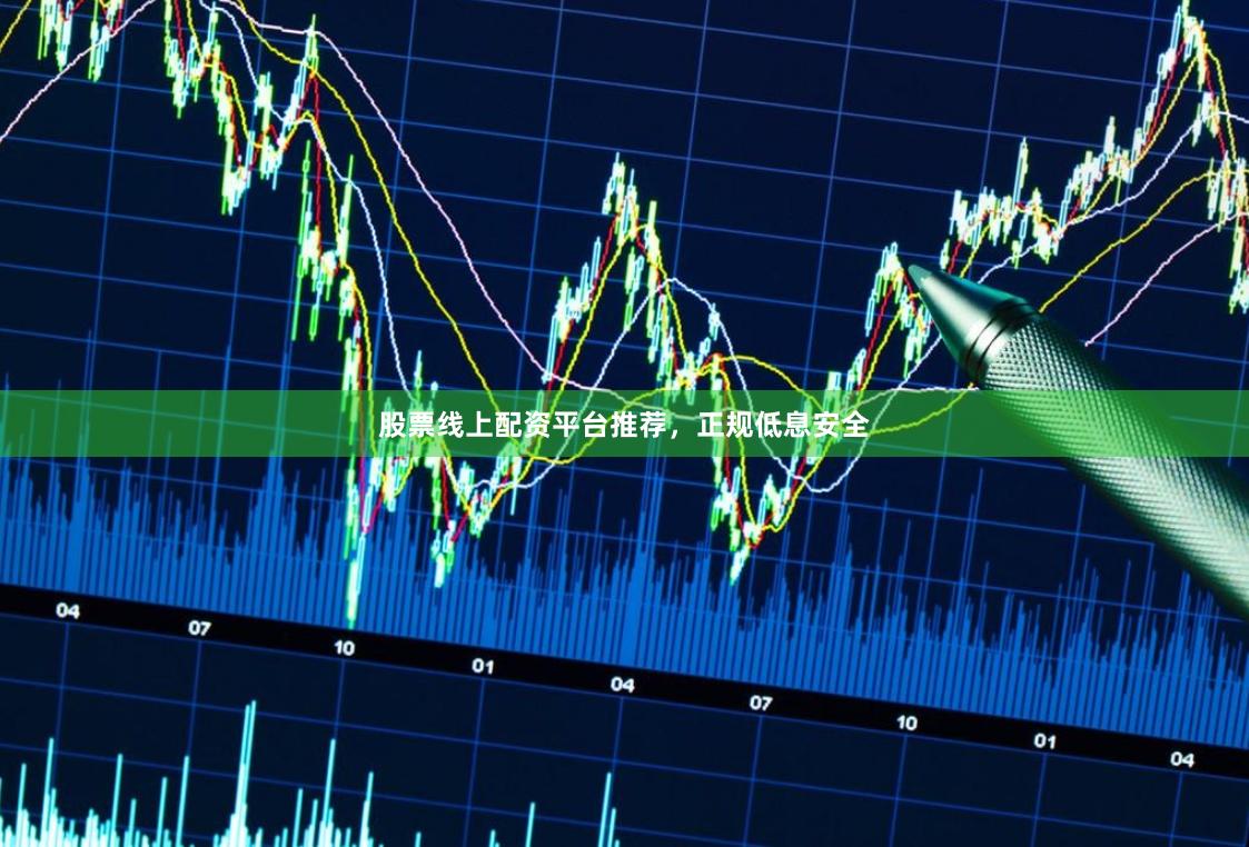 股票线上配资平台推荐，正规低息安全